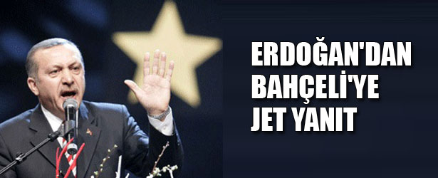 ERDOĞAN’DAN BAHÇELİ’YE JET YANIT.
