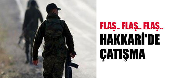 HAKKARİ’DE ÇATIŞMA