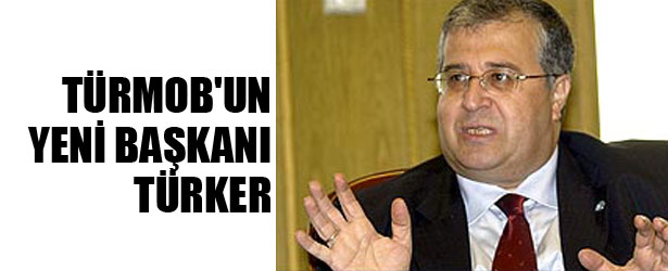 TÜRMOB’UN YENİ BAŞKANI TÜRKER