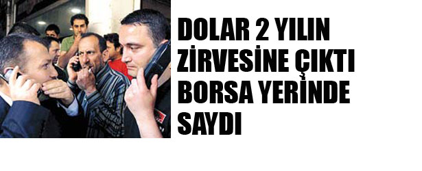 DOLAR İKİ YILIN ZİRVESİNE ÇIKTI BORSA YERİNDE SAYDI