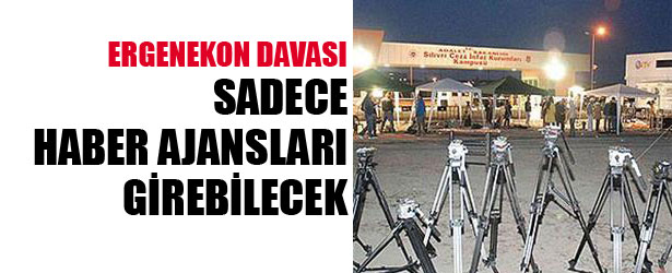 ERGENEKON DAVASI: SADECE HABER AJANSLARI GİREBİLECEK