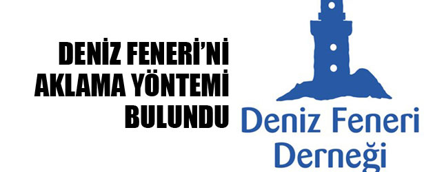 DENİZ FENERİ’Nİ AKLAMA YÖNTEMİ BULUNDU