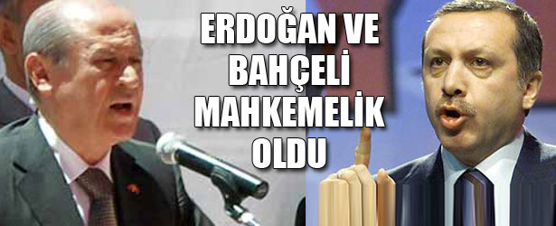 ERDOĞAN VE BAHÇELİ MAHKEMELİK OLDU