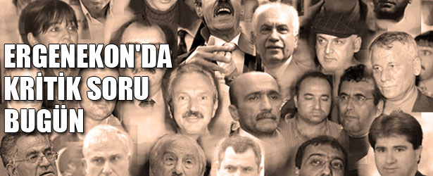 ERGENEKON’DA KRİTİK SORU BU GÜN