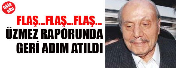 ÜZMEZ RAPORUNDA GERİ ADIM ATILDI