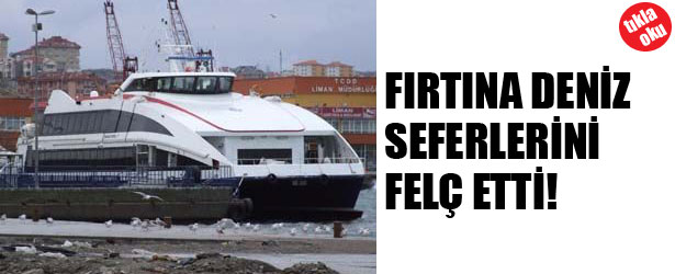 FIRTINA DENİZ SEFERLERİNİ FELÇ ETTİ