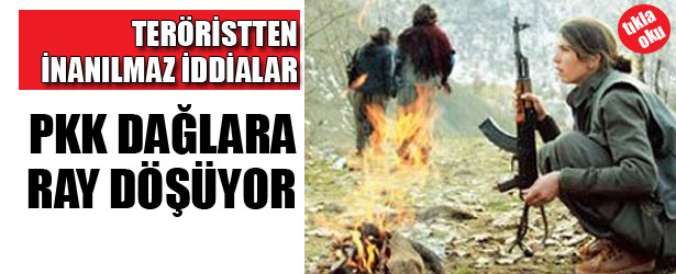 TERÖRİSTTEN İNANILMAZ İDDİALAR: PKK DAĞLARA RAY DÖŞÜYOR