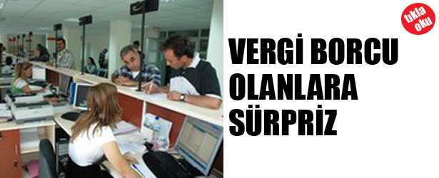 VERGİ BORCU OLANLARA SÜRPRİZ