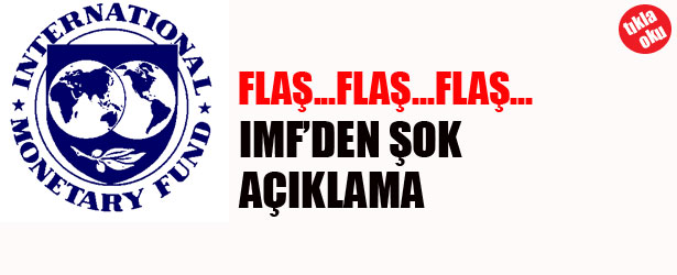 IMF’DEN ŞOK AÇIKLAMA