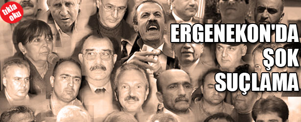 ERGENEKON’DA ŞOK SUÇLAMA