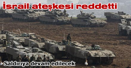 İSRAİL ATEŞKESİ REDDETTİ