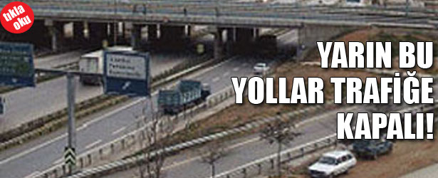 YARIN BU YOLLAR TRAFİĞE KAPALI