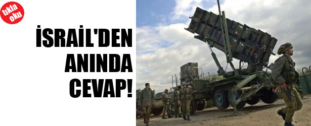 İSRAİL’DEN ANINDA CEVAP!