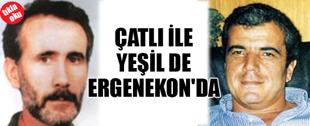ÇATLI İLE YEŞİL’DE ERGENEKON’DA