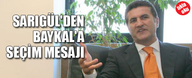 SARIGÜL’DEN BAYKAL’A SEÇİM MESAJI