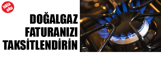 DOĞALGAZ FATURANIZI TAKSİTLENDİRİN