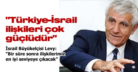 "Türkiye-İsrail ilişkileri çok güçlüdür"