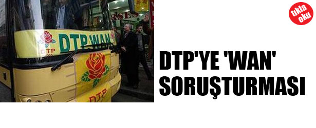 DTP’YE “WAN” SORUŞTURMASI