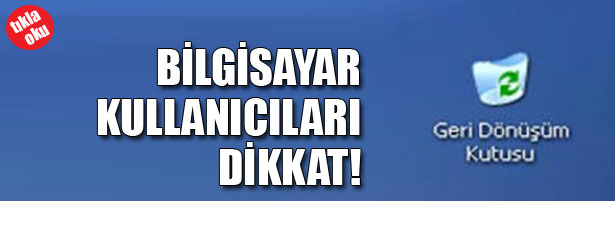 BİLGİSAYAR KULLANICILARI DİKKAT
