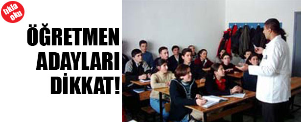 ÖĞRETMEN ADAYLARI DİKKAT!