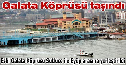 Galata Köprüsü taşındı