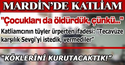 "Çocukları da öldürdük, çünkü..."