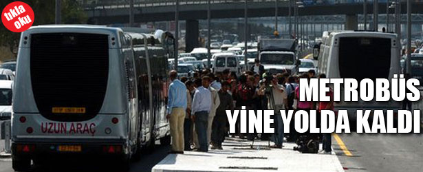 METROBÜS YİNE YOLDA KALDI
