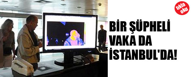 BİR ŞÜPHELİ VAKA DA İSTANBUL'DA