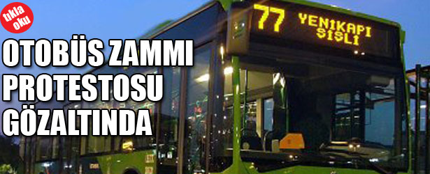 OTOBÜS ZAMMI PROTESTOSU GÖZALTINDA