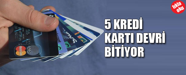 5 KREDİ KARTI DEVRİ BİTİYOR