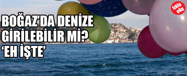 BOĞAZ'DA DENİZE GİRİLEBİLİRMİ?