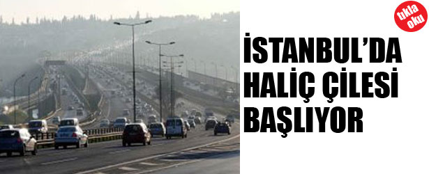 İSTANBUL'DA HALİÇ ÇİLESİ BAŞLIYOR