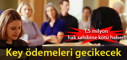 KEY ödemeleri gecikecek