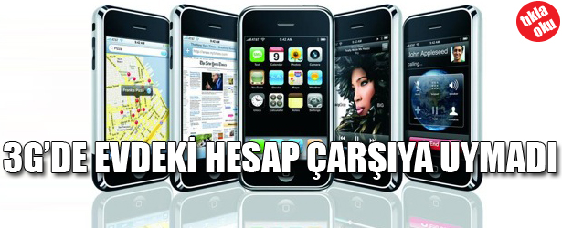3G'DE EVDEKİ HESAP ÇARŞIYA UYMADI