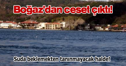 Boğaz'dan ceset çıktı!
