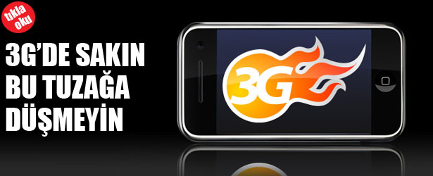 3G'DE SAKIN BU TUZAĞA DÜŞMEYİN