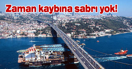 "İstanbul'un zaman kaybetmeye sabrı yok"