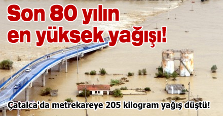 Son 80 yılın en yüksek yağışı!