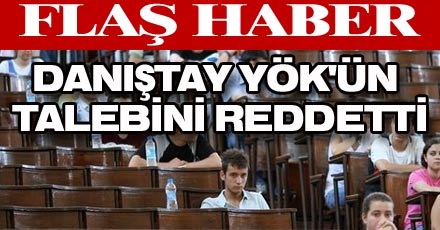 DANIŞTAY YÖK'ÜN TALEBİNİ REDDETTİ