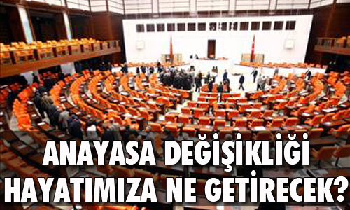 Anayasa değişikliği ne getirecek?