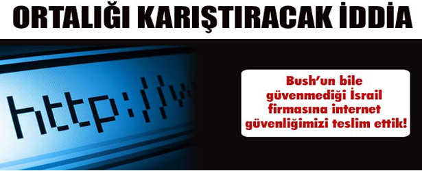 İNTERN GÜVENLİĞİMİZ İSRAİL'E EMANET