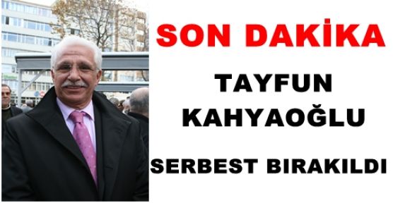 TAYFUN KAHYAOĞLU SERBEST BIRAKILDI