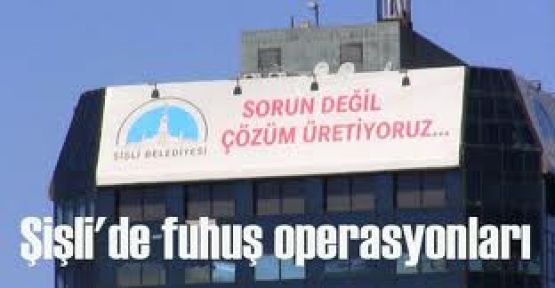 ŞİŞLİ'DE FUHUŞ OPERASYONLARI