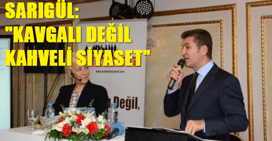 Sarıgül: "Kavgalı Değil, Kahveli Siyaset"