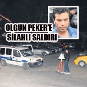 OLGUN PEKER'e SİLAHLI SALDIRI