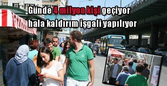 Günde 4 milyon kişi geçiyor hala kaldırım işgali yapılıyor