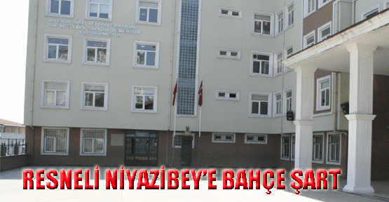 Resneli Niyazibey’e Bahçe Şart