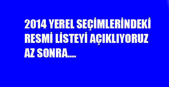 2014 yerel seçim resmi listelerini açıklıyoruz... Az sonra...