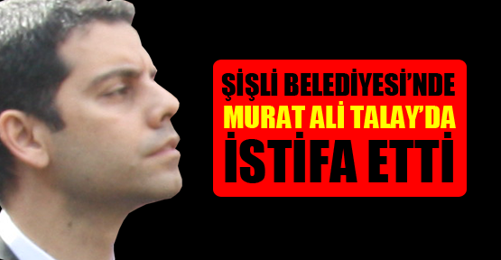 Murat <b>Ali Talay</b>&#39;da istifa etti - 8477