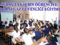 İGDAŞ’tan 10 bin öğrenciye doğalgaz güvenliği eğitimi